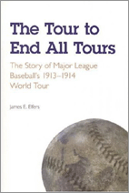 The Tour to End All Tours: The Story of Major League Baseball's 1913-1914 World Tour